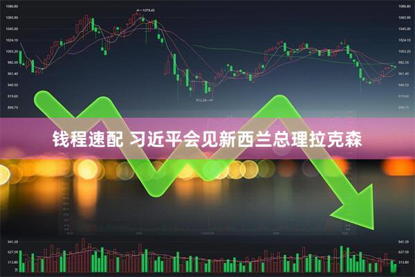 钱程速配 习近平会见新西兰总理拉克森