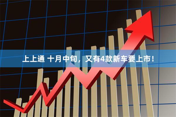 上上通 十月中旬，又有4款新车要上市！