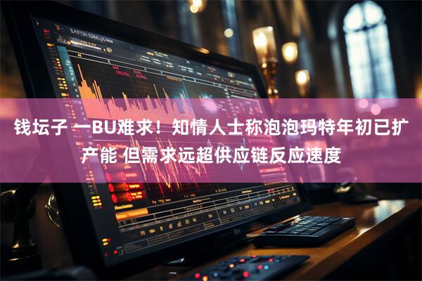 钱坛子 一BU难求！知情人士称泡泡玛特年初已扩产能 但需求远超供应链反应速度