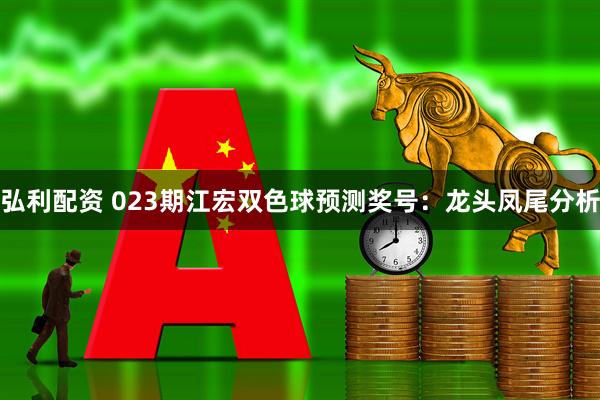 弘利配资 023期江宏双色球预测奖号：龙头凤尾分析